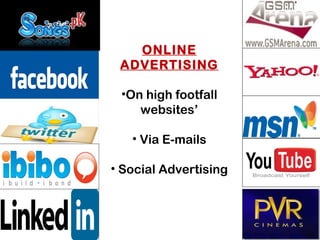ONLINE
 ADVERTISING

 •On high footfall
    websites’

   • Via E-mails

• Social Advertising
 