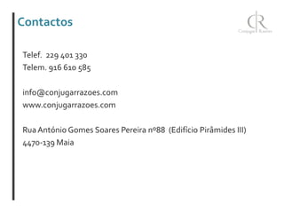 Contactos
Telef. 229 401 330
Telem. 916 610 585
info@conjugarrazoes.com
www.conjugarrazoes.com

Rua António Gomes Soares Pereira nº88 (Edifício Pirâmides III)
4470-139 Maia

 