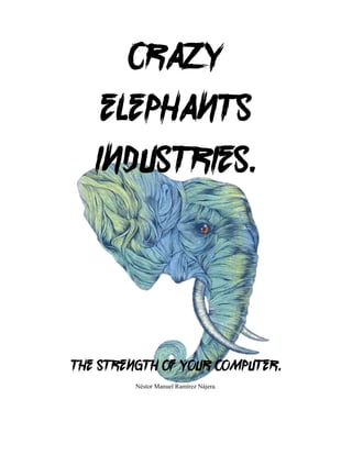 Crazy
elephants
industries.
The strength of your computer.
Néstor Manuel Ramírez Nájera.
 