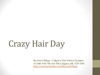 Crazy Hair Day
Reeves College - Calgary City Centre Campus
#1500-910 7th Ave SW, Calgary, AB, T2P 3N8
http://www.youtube.com/ReevesCollege
 