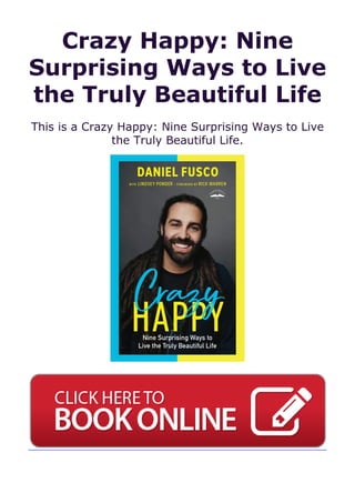 Crazy Happy: Nine
Surprising Ways to Live
the Truly Beautiful Life
This is a Crazy Happy: Nine Surprising Ways to Live
the Truly Beautiful Life.
 