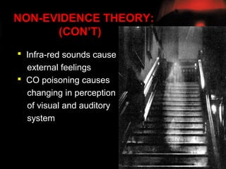 NON-EVIDENCE THEORY:
      (CON’T)
 Infra-red sounds cause
  external feelings
 CO poisoning causes
  changing in perception
  of visual and auditory
  system
 