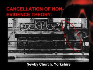 CANCELLATION OF NON-
EVIDENCE THEORY:




       Newby Church, Yorkshire
 
