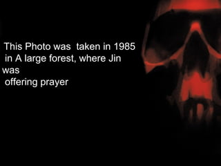 This Photo was taken in 1985
f

in A large forest, where Jin
was
offering prayer          fgT
 