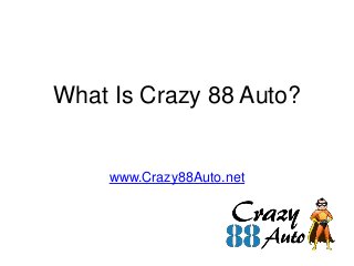 What Is Crazy 88 Auto?
www.Crazy88Auto.net
 