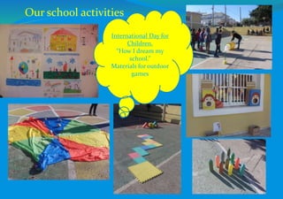 International Day for
Children.
“How I dream my
school.”
Materials for outdoor
games
Our school activities
 