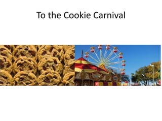 To the Cookie Carnival
 
