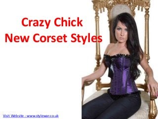 Crazy Chick
New Corset Styles
Visit Website : www.stylewar.co.uk
 