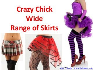 Crazy Chick
Wide
Range of Skirts
Visit Website : www.stylewar.co.uk
 