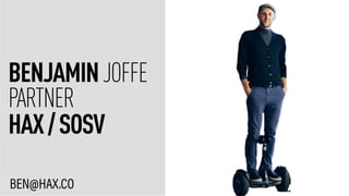 BENJAMINJOFFE
PARTNER
HAX/SOSV
BEN@HAX.CO
 