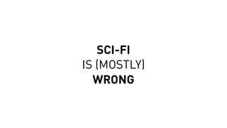SCI-FI
IS (MOSTLY)
WRONG
 
