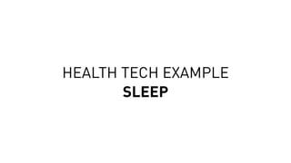 HEALTH TECH EXAMPLE
SLEEP
 