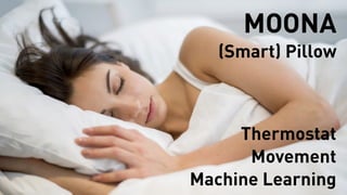 MOONA
(Smart) Pillow
Thermostat
Movement
Machine Learning
 