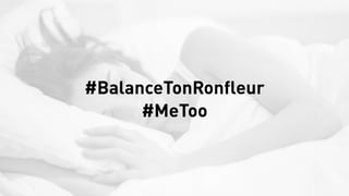 #BalanceTonRonfleur
#MeToo
 