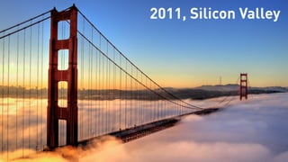 2011, Silicon Valley
 