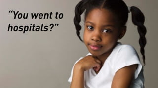 “You went to
hospitals?”
 