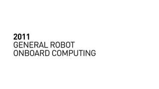 2011
GENERAL ROBOT
ONBOARD COMPUTING
 