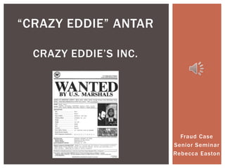 “Crazy Eddie” AntarCrazy Eddie’s inc. Fraud Case  Senior Seminar Rebecca Easton 