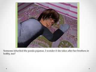 Someone inherited the panda pajamas. I wonder if she takes after her brothers in
hobby, too?
 