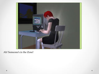 Ah! Someone’s in the Zone!
 