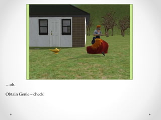 …oh.
Obtain Genie – check!
 