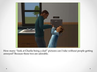 How many “look at Charlie being a dad” pictures can I take without people getting
annoyed? Because these two are adorable.
 