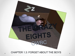 CHAPTER 1.3: FORGET ABOUT THE BOYS
 