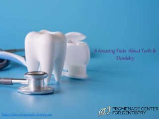 8 Amazing Facts About Teeth &
Dentistry
https://www.promenade-dentist.com
 