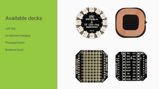Available decks
LED ring
Qi inductive charging
Prototype board
Breakout board