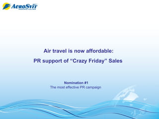 Air travel is now affordable:  PR support of “Crazy Friday” Sales   Nomination #1 The most effective PR campaign   