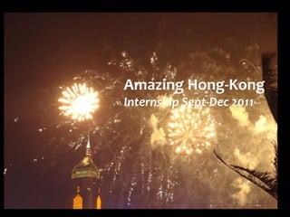 Amazing Hong-Kong
Internship Sept-Dec 2011
 