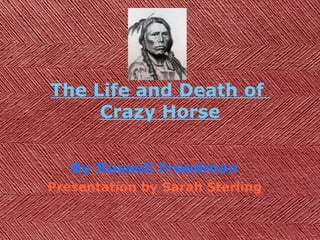The Life and Death of  Crazy Horse By Russell Freedman Presentation by Sarah Sterling 