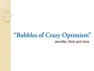 “Bubbles of Crazy Optimism” Jennifer, Nick and Irina 