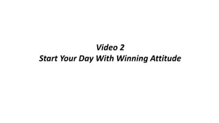 Video 2
Start Your Day With Winning Attitude
 