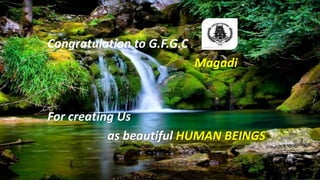 Congratulation to G.F.G.C
Magadi
For creating Us
as beautiful HUMAN BEINGS
 
