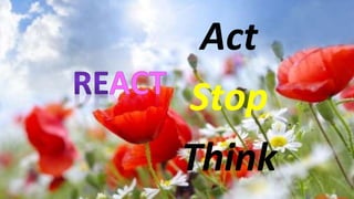 Act
Stop
Think
 