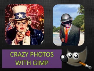 CRAZY PHOTOS
WITH GIMP
 
