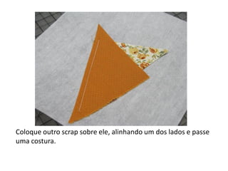 Coloque outro scrap sobre ele, alinhando um dos lados e passe
uma costura.
 