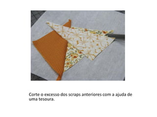 Corte o excesso dos scraps anteriores com a ajuda de
uma tesoura.
 