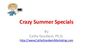 Crazy Summer Specials
By
Cathy Goodwin, Ph.D.
http://www.CathyGoodwinMarketing.com
 
