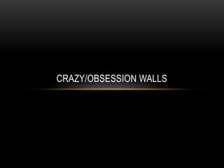 CRAZY/OBSESSION WALLS
 