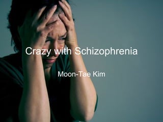 Crazy with Schizophrenia Moon-Tae Kim 