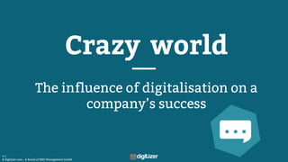 © digitizer.com – A Brand of NBD Management GmbH
# 1
Crazy world
The influence of digitalisation on a
company’s success
 
