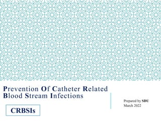 Prevention Of Catheter Related
Blood Stream Infections
Prepared by SDU
March 2022
CRBSIs
 