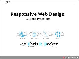 Responsive Web Design 
& Best Practices 
Hello 
interaction education art/design systems 
Chris R. Becker 
UX Design @cbecker 
 