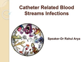Catheter Related Blood
Streams Infections
Speaker-Dr Rahul Arya
 
