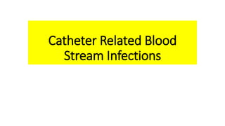 Catheter Related Blood
Stream Infections
 
