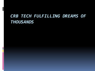 CRB TECH FULFILLING DREAMS OF
THOUSANDS
 