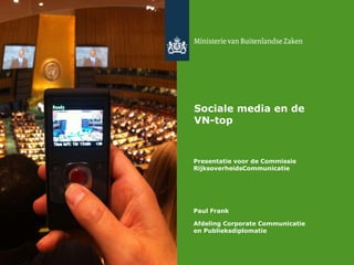 Sociale media en de VN-top Presentatie voor de Commissie  RijksoverheidsCommunicatie Paul Frank Afdeling Corporate Communicatie en Publieksdiplomatie 