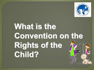 What is the
Convention on the
Rights of the
Child?
 